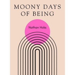 Moony Days of Being - by  Nathan Hoks (Paperback) - 1 of 1
