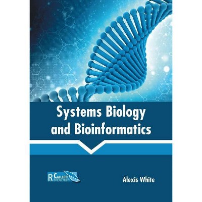 Systems Biology and Bioinformatics - by  Alexis White (Hardcover)