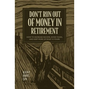 Don't Run Out of Money in Retirement - by  Allen P Harris (Hardcover) - 1 of 1