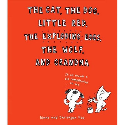 The Cat, the Dog, Little Red, the Exploding Eggs, the Wolf, and Grandma - by  Diane Fox (Hardcover)