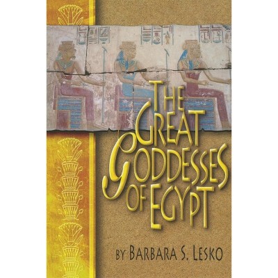 Great Goddesses of Ancient Egypt - by  Barbara Lesko (Paperback)