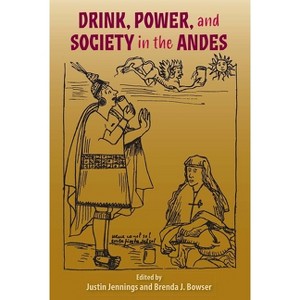 Drink, Power, and Society in the Andes - by  Justin Jennings & Brenda J Bowser (Paperback) - 1 of 1