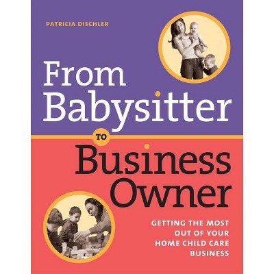 From Babysitter to Business Owner - by  Patricia Dischler (Paperback)