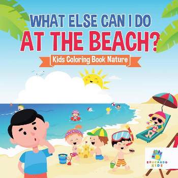 What Else Can I Do at the Beach? Kids Coloring Book Nature - by  Educando Kids (Paperback)