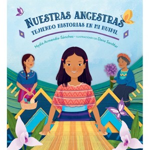 Nuestras Ancestras: Tejiendo Historias En Mi Huipil - by  Nydia Armendia-Sánchez (Hardcover) - 1 of 1