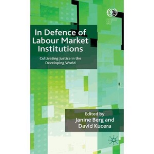 In Defence of Labour Market Institutions - by  J Berg & D Kucera (Hardcover) - 1 of 1