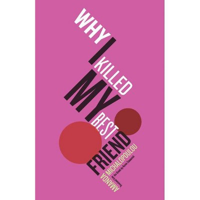 Why I Killed My Best Friend - by  Amanda Michalopoulou (Paperback)