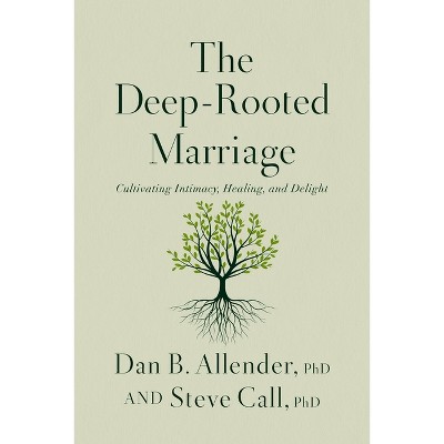 The Deep-rooted Marriage - By Dan B Allender & Steve Call (hardcover ...