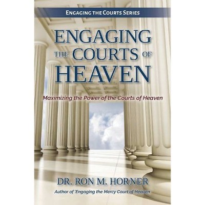 Engaging the Courts of Heaven - by  Ron M Horner (Paperback)