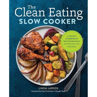 The Clean Eating Slow Cooker - by  Linda Larsen (Paperback)