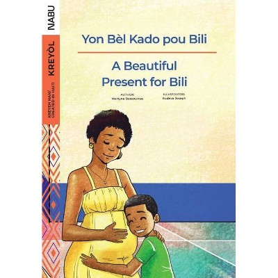 A Beautiful Present for Bili / Yon Bèl Kado pou Bili - by  Martyna Dessources & Audeva Joseph (Paperback)