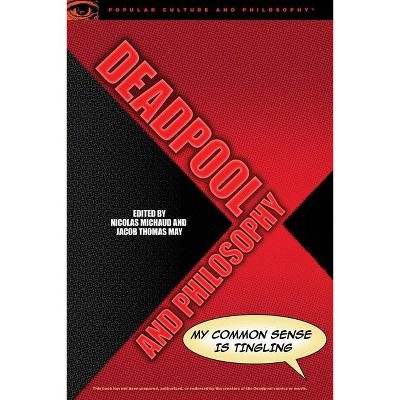 Deadpool and Philosophy - (Popular Culture and Philosophy) by  Nicolas Michaud & Jacob Thomas May (Paperback)