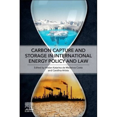 Carbon Capture and Storage in International Energy Policy and Law - by  Hirdan Katarina de Medeiros Costa & Carolina Arlota (Paperback)