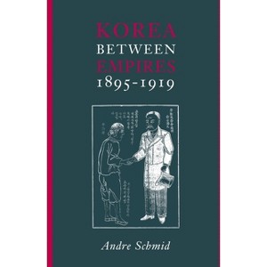 Korea Between Empires, 1895-1919 - (Studies of the East Asian Institute (Columbia )) by Andre Schmid - 1 of 1