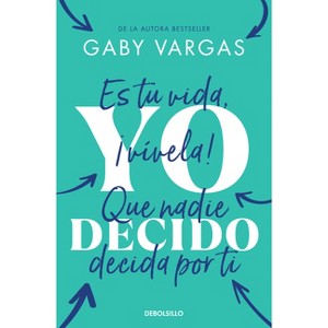 Yo Decido. Es Tu Vida, ¡Vívela! Que Nadie Decida Por Ti / I Decide - by  Gaby Vargas (Paperback) - 1 of 1