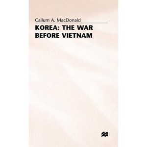 Korea: The War Before Vietnam - by  Callum A MacDonald (Hardcover) - 1 of 1