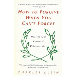 How to Forgive When You Can't Forget - by  Charles Klein (Paperback) - 1 of 1