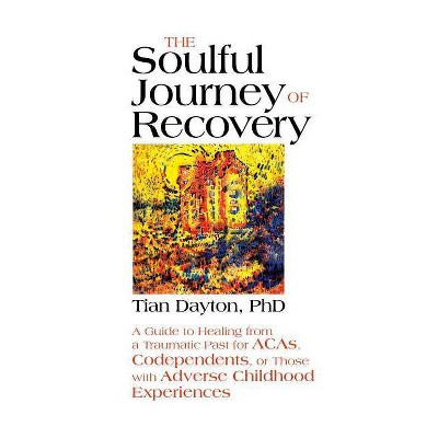 The Soulful Journey of Recovery - by  Tian Dayton (Paperback)