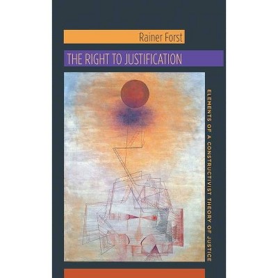 The Right to Justification - (New Directions in Critical Theory) by  Rainer Forst (Paperback)