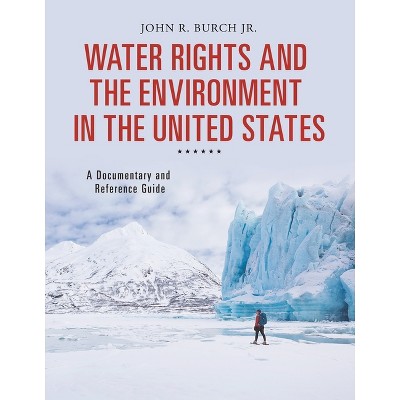 Water Rights and the Environment in the United States - (Documentary and Reference Guides) by  John Burch (Hardcover)