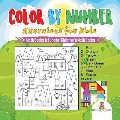 Color by Number Exercises for Kids - Math Books 1st Grade - Children's Math Books - by  Baby Professor (Paperback)