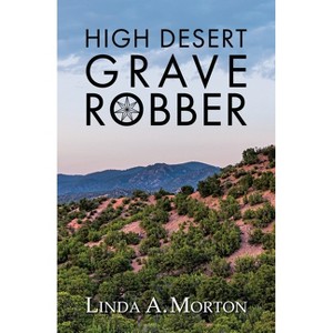 High Desert Grave Robber - by  Linda A Morton (Paperback) - 1 of 1