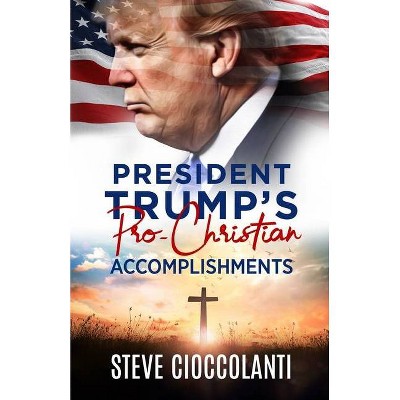 President Trump's Pro-Christian Accomplishments - by  Steve Cioccolanti (Paperback)