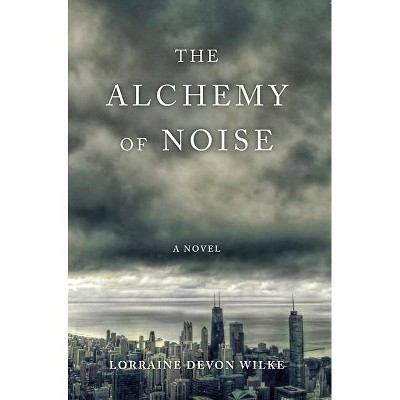 The Alchemy of Noise - by  Lorraine Devon Wilke (Paperback)