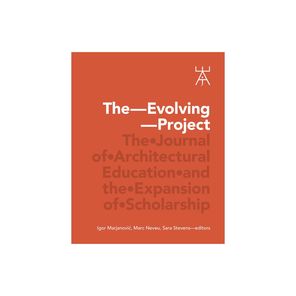 The Evolving Project - (Journal of Architectural Education) by Igor Marjanovic & Marc J Neveu & Sara Stevens (Paperback)