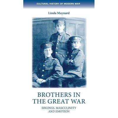 Brothers in the Great War - (Cultural History of Modern War) by  Linda Maynard (Hardcover)