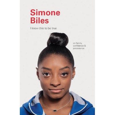 Simone Biles - (I Know This to Be True) by  Geoff Blackwell & Ruth Hobday (Hardcover)