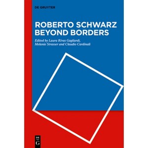 Roberto Schwarz Beyond Borders - by  Laura Rivas Gagliardi & Melanie Strasser & Claudio Cardinali (Hardcover) - 1 of 1