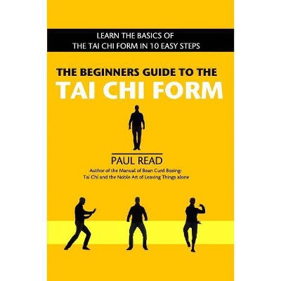 The Beginners Guide to the Tai Chi Form - by  Paul Read (Paperback)