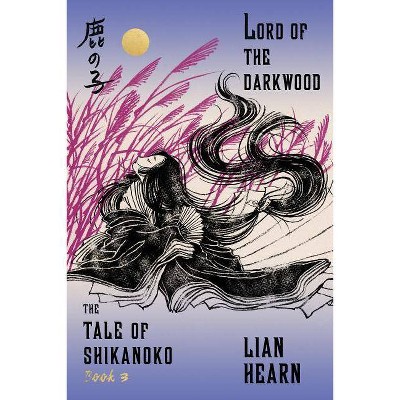 Lord of the Darkwood - (Tale of Shikanoko) by  Lian Hearn (Paperback)