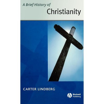 Brief History of Christianity - (Wiley Blackwell Brief Histories of Religion) by  Carter Lindberg (Hardcover)