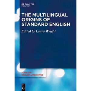 The Multilingual Origins of Standard English - (Topics in English Linguistics) by  Laura Wright (Paperback) - 1 of 1