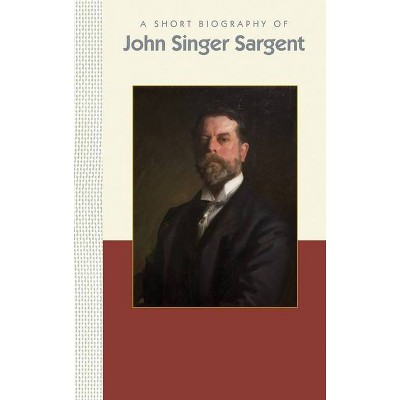 A Short Biography of John Singer Sargent - (Short Biographies) by  Carol Norcross (Hardcover)