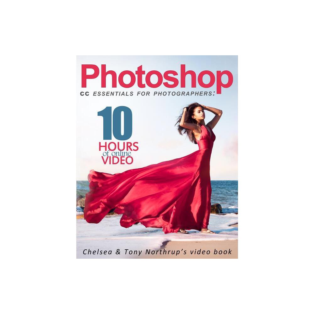 Photoshop CC Essentials for Photographers - by Tony Northrup & Chelsea Northrup (Paperback)