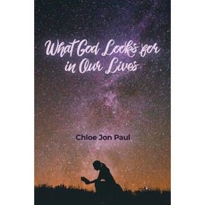 What God Looks for in Our Lives - by  Chloe Jon Paul (Paperback) - 1 of 1