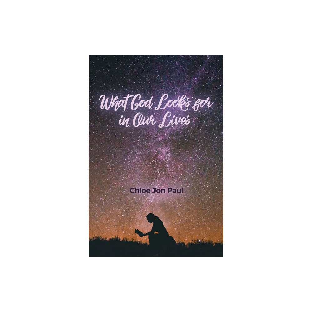 What God Looks for in Our Lives - by Chloe Jon Paul (Paperback)