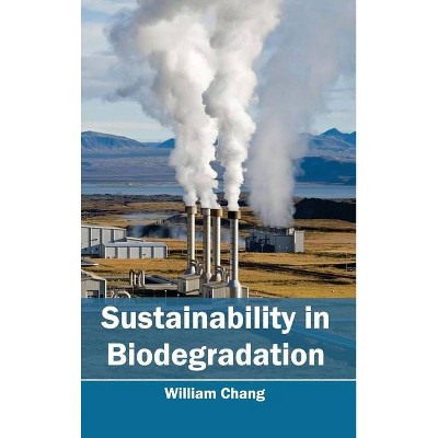 Sustainability in Biodegradation - by  William Chang (Hardcover)