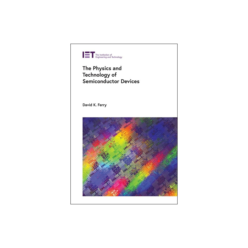 The Physics and Technology of Semiconductor Devices - (Applied Physics) by David K Ferry (Hardcover)