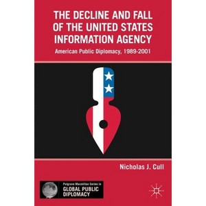 The Decline and Fall of the United States Information Agency - (Palgrave MacMillan Global Public Diplomacy) by  Nicholas J Cull (Hardcover) - 1 of 1