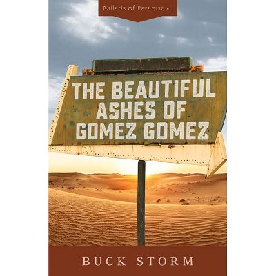 The Beautiful Ashes of Gomez Gomez - (Ballads of Paradise) by  Buck Storm (Paperback)