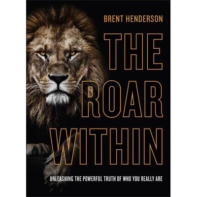 The Roar Within - by  Brent Henderson (Hardcover)