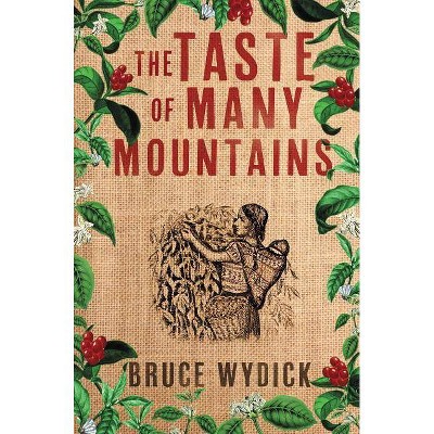 The Taste of Many Mountains - by  Bruce Wydick (Paperback)