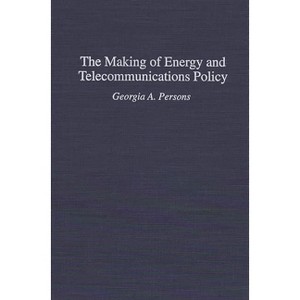 The Making of Energy and Telecommunications Policy - by  Georgia A Persons (Hardcover) - 1 of 1