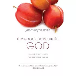 The Good and Beautiful God - by  James Bryan Smith (Hardcover)
