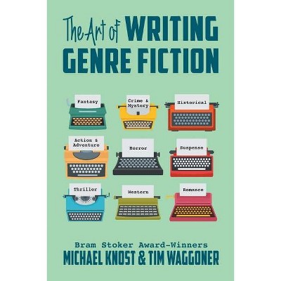 The Art of Writing Genre Fiction - by  Michael Knost & Tim Waggoner (Paperback)