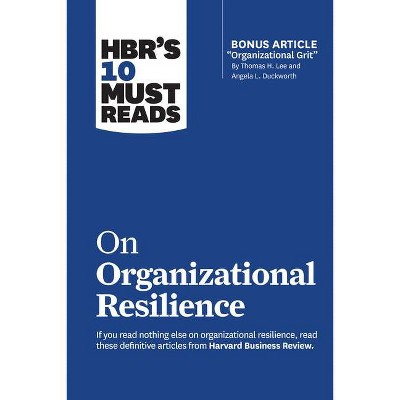 Hbr's 10 Must Reads on Organizational Resilience (with Bonus Article Organizational Grit by Thomas H. Lee and Angela L. Duckworth) - (Paperback)